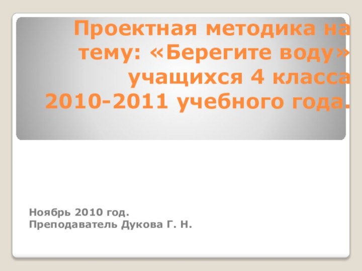 Проектная методика на тему: «Берегите воду» учащихся 4 класса 2010-2011 учебного года.Ноябрь