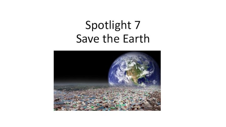 Spotlight 7 Save the Earth