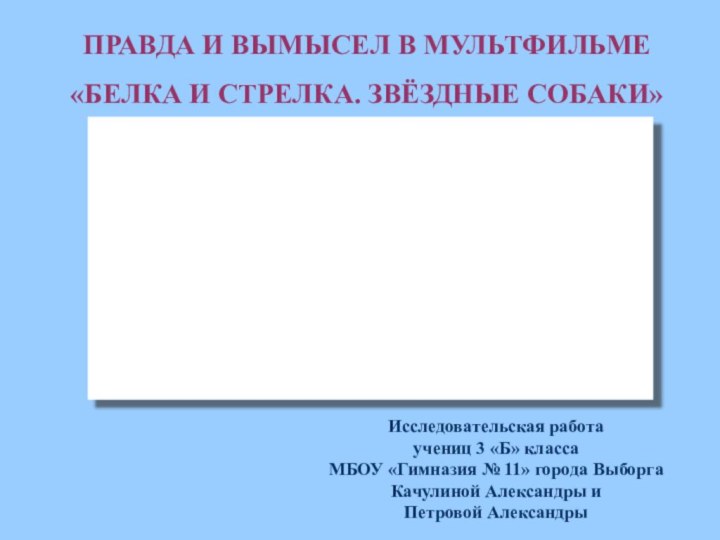 ПРАВДА И ВЫМЫСЕЛ В МУЛЬТФИЛЬМЕ  «БЕЛКА И СТРЕЛКА. ЗВЁЗДНЫЕ СОБАКИ» Исследовательская