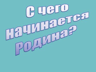 Презентация по изобразительному исскусству  С чего начинается Родина? природа в раз¬ных состояниях.