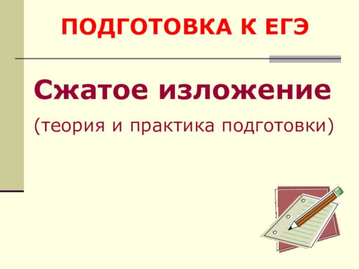 ПОДГОТОВКА К ЕГЭСжатое изложение(теория и практика подготовки)