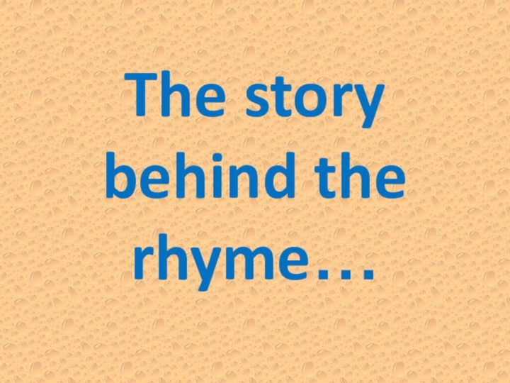 The story behind the rhyme…