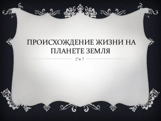 Презентация по окружающему миру на тему Происхождение жизни на земле.