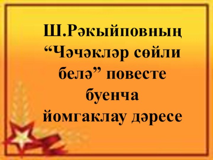 Ш.Рәкыйповның “Чәчәкләр сөйли белә” повесте буенча йомгаклау дәресе