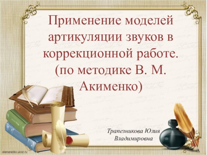 Применение моделей артикуляции звуков в коррекционной работе. (по методике В. М. Акименко)Трапезникова Юлия Владимировна