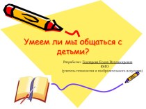 Презентация по педагогике на тему Умеем ли мы общаться с детьми?