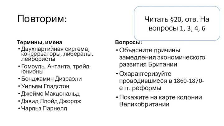 Повторим:Термины, именаДвухпартийная система, консерваторы, либералы, лейбористыГомруль, Антанта, трейд-юнионыБенджамин ДизраэлиУильям ГладстонДжеймс МакдональдДэвид Ллойд