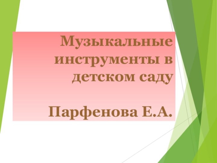 Музыкальные инструменты в детском саду  Парфенова Е.А.