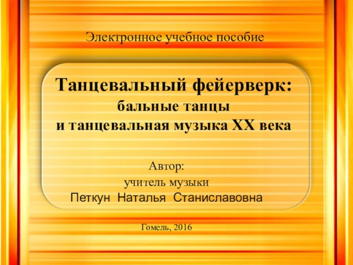 Танцевальный фейерверк: бальные танцы  и танцевальная музыка ХХ векаАвтор:учитель музыки