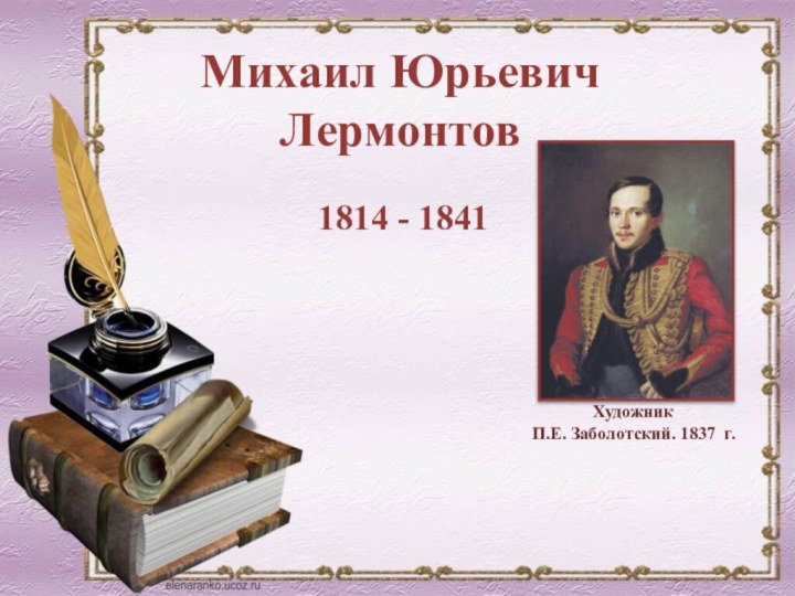 Михаил Юрьевич Лермонтов1814 - 1841Художник П.Е. Заболотский. 1837 г.