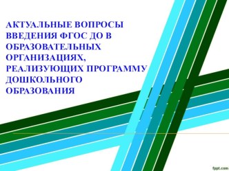 Презентация  Актуальные вопросы введения ФГОС ДО в образовательных организациях, реализующих программу дошкольного образования