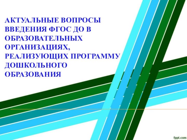 АКТУАЛЬНЫЕ ВОПРОСЫ ВВЕДЕНИЯ ФГОС ДО В ОБРАЗОВАТЕЛЬНЫХ ОРГАНИЗАЦИЯХ, РЕАЛИЗУЮЩИХ ПРОГРАММУ ДОШКОЛЬНОГО  ОБРАЗОВАНИЯ