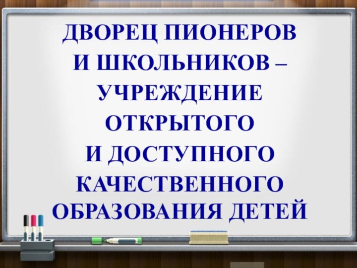 Дворец пионеров и школьников –учреждение открытого и доступного качественного образования детей