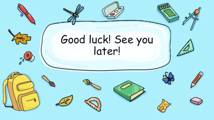 Good luck! See you later!