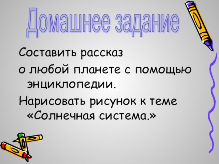 Составить рассказ о любой планете с помощью энциклопедии. Нарисовать рисунок к теме «Солнечная система.»Домашнее задание