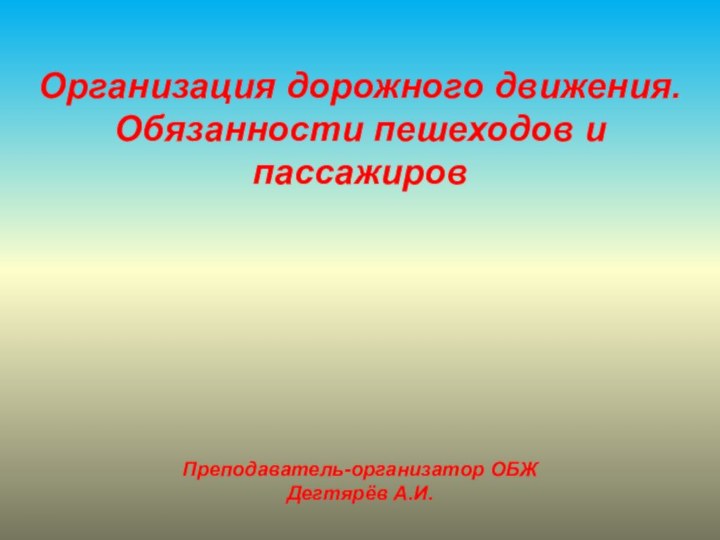 Организация дорожного движения. Обязанности пешеходов и пассажировПреподаватель-организатор ОБЖ Дегтярёв А.И.