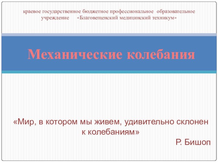 Механические колебания«Мир, в котором мы живем, удивительно склонен к колебаниям» Р. Бишопкраевое