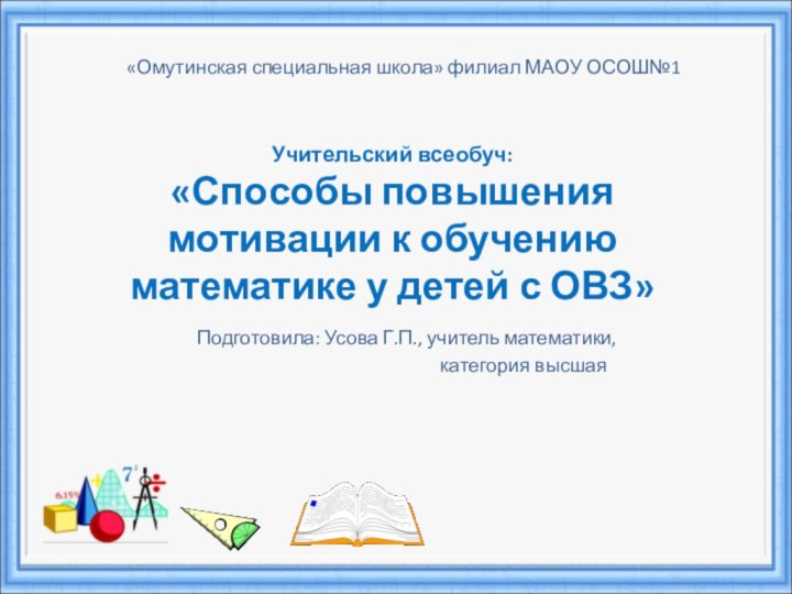 Учительский всеобуч: «Способы повышения мотивации к обучению математике у детей с ОВЗ»Подготовила: