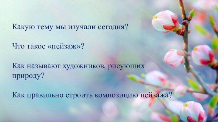 Какую тему мы изучали сегодня?  Что такое «пейзаж»?  Как называют