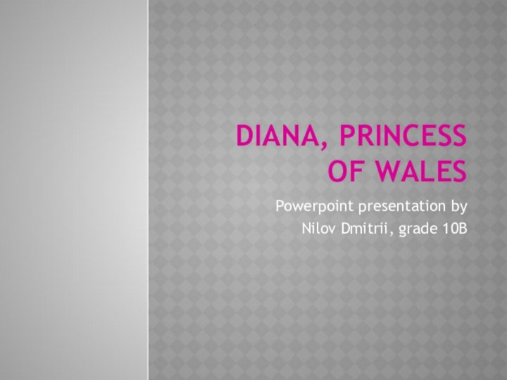 Diana, Princess of WalesPowerpoint presentation by Nilov Dmitrii, grade 10B