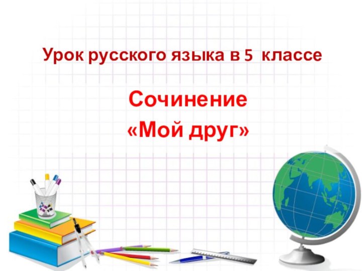 Урок русского языка в 5 классеСочинение  «Мой друг»