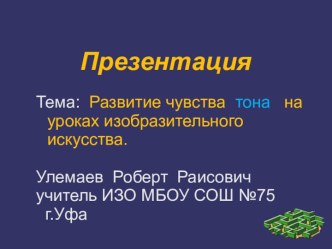 Презентация по ИЗО на тему Развитие чувства тона на уроках изобразительного искусства.(5-7 класс)