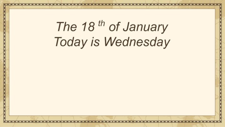 The 18 th of JanuaryToday is Wednesday
