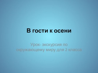 Презентация по окружающему миру на тему В гости к осени (2 класс)