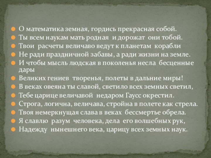 О математика земная, гордись прекрасная собой.Ты всем наукам мать родная и дорожат