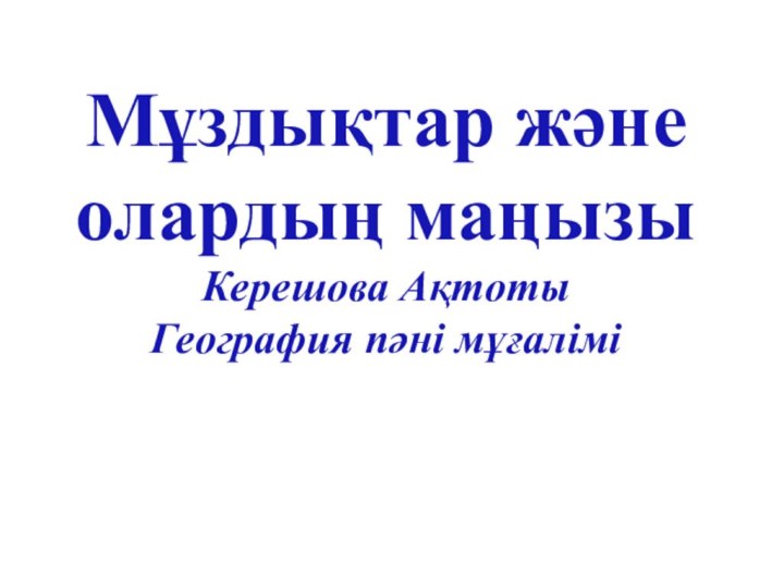 Мұздықтар және олардың маңызыКерешова АқтотыГеография пәні мұғалімі