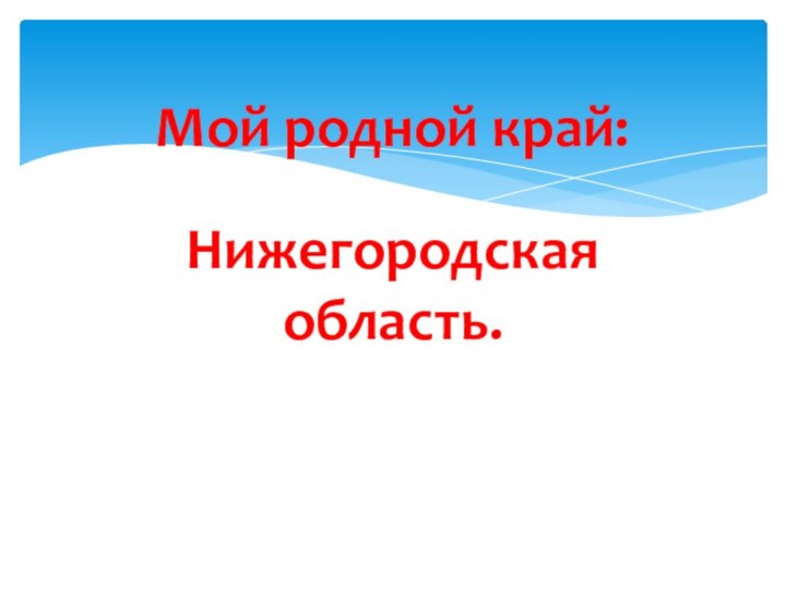 Мой родной край:  Нижегородская  область.