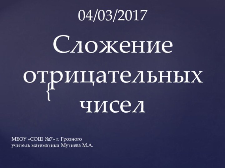 МБОУ «СОШ №7» г. Грозного учитель математики Мутиева М.А.04/03/2017Сложение отрицательных чисел