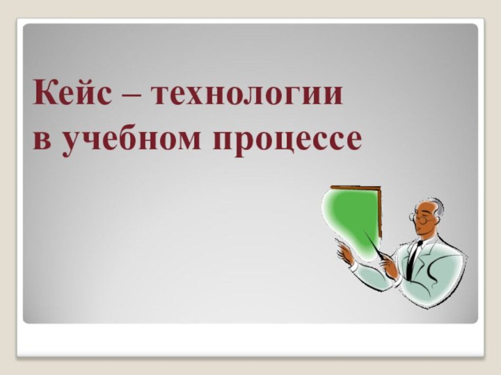 Кейс – технологии  в учебном процессе