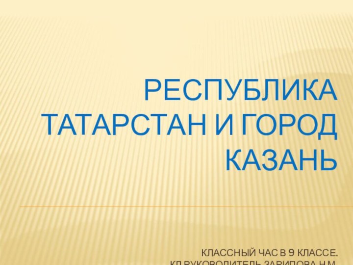 Республика Татарстан и город Казань   Классный час в 9 классе.