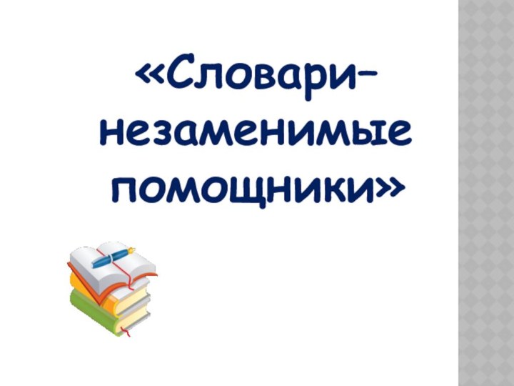 «Словари–незаменимые помощники»