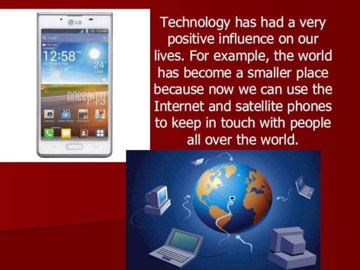Technology has had a very positive influence on our lives. For example,