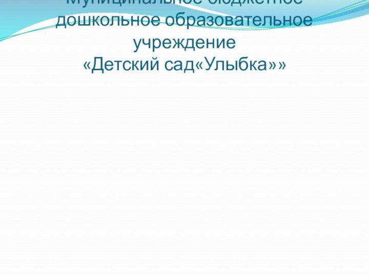 Муниципальное бюджетное дошкольное образовательное учреждение  «Детский сад«Улыбка»»