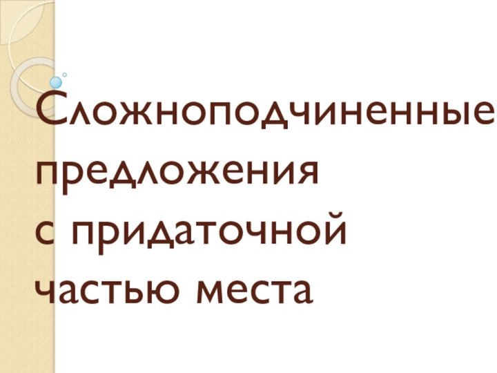 Сложноподчиненные предложения  с придаточной частью места