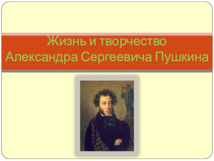 Жизнь и творчество Александра Сергеевича Пушкина