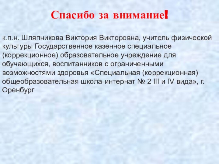 Спасибо за внимание!к.п.н. Шляпникова Виктория Викторовна, учитель физической культуры Государственное казенное специальное