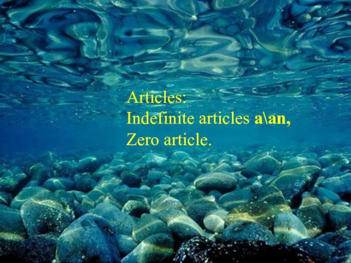 Articles:Indefinite articles a\an,Zero article.