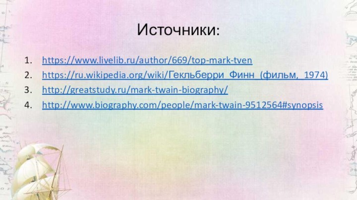 Источники:https://www.livelib.ru/author/669/top-mark-tvenhttps://ru.wikipedia.org/wiki/Гекльберри_Финн_(фильм,_1974)http://greatstudy.ru/mark-twain-biography/http://www.biography.com/people/mark-twain-9512564#synopsis