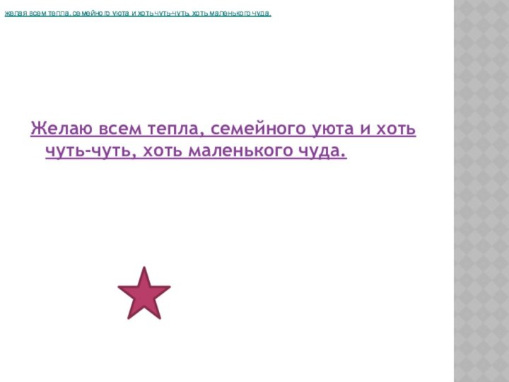 Желаю всем тепла, семейного уюта и хоть чуть-чуть, хоть маленького чуда. желая