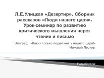 Презентация к уроку по теме Л.Е. Улицкая Дезертир. Сборник рассказов Люди нашего царя. (8 класс) Разработал учитель русского языка и литературы МОУ Гимназия №11, Гиносян Евгения Александровна