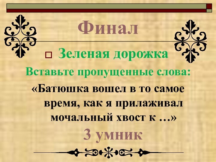 ФиналЗеленая дорожкаВставьте пропущенные слова:«Батюшка вошел в то самое время, как я прилаживал