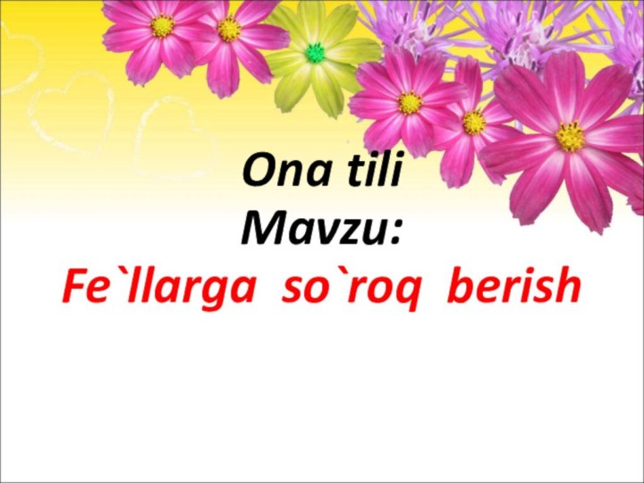 Ona tili Mavzu:  Fe`llarga so`roq berish