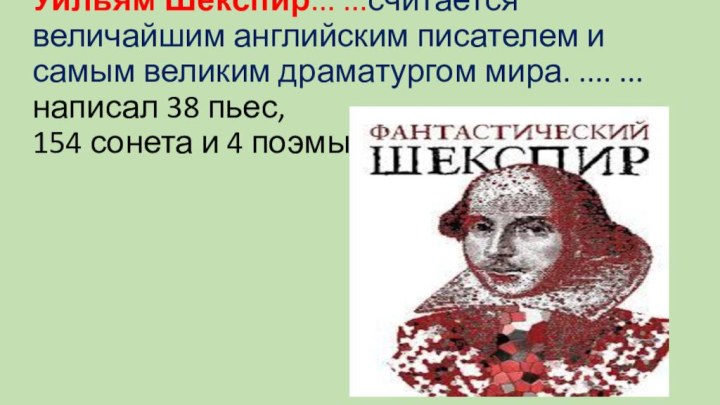 Уильям Шекспир... ...считается величайшим английским писателем и самым великим драматургом мира. ....