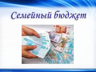 Презентация по финансовой грамотности Семейный бюджет