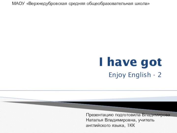 I have gotEnjoy English - 2МАОУ «Верхнедубровская средняя общеобразовательная школа»Презентацию подготовила Владимирова