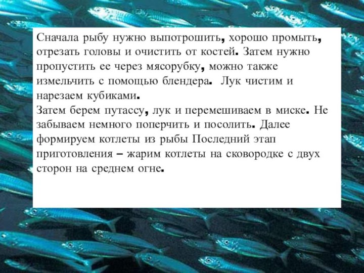 Сначала рыбу нужно выпотрошить, хорошо промыть, отрезать головы и очистить от костей.